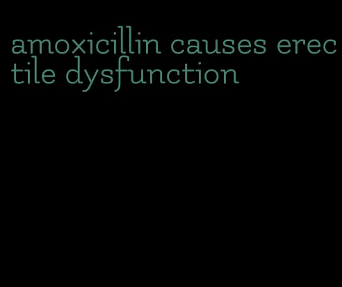 amoxicillin causes erectile dysfunction