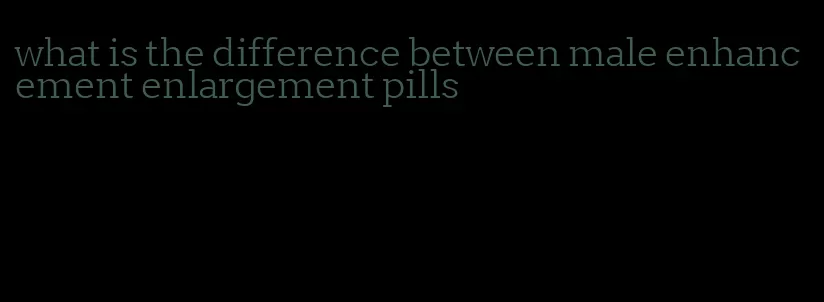 what is the difference between male enhancement enlargement pills