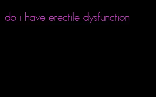 do i have erectile dysfunction