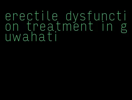 erectile dysfunction treatment in guwahati