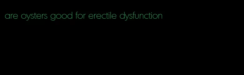 are oysters good for erectile dysfunction