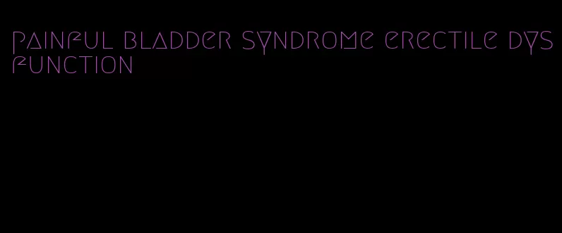 painful bladder syndrome erectile dysfunction
