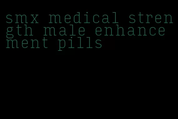 smx medical strength male enhancement pills